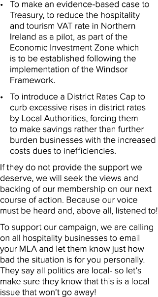 • To make an evidence based case to Treasury, to reduce the hospitality and tourism VAT rate in Northern Ireland as a...