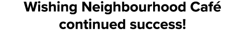 Wishing Neighbourhood Caf continued success!