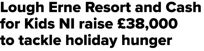 Lough Erne Resort and Cash for Kids NI raise £38,000 to tackle holiday hunger