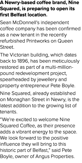 A Newry based coffee brand, Nine Squared, is preparing to open its first Belfast location. Sean McDonnell’s independe...