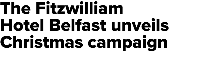 The Fitzwilliam Hotel Belfast unveils Christmas campaign