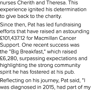 nurses Cherith and Theresa. This experience ignited his determination to give back to the charity. Since then, Pat ha...