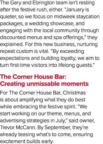 The Gary and Ebrington team isn’t resting after the festive rush, either. “January is quieter, so we focus on midweek...