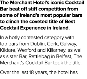 The Merchant Hotel’s iconic Cocktail Bar beat off stiff competition from some of Ireland’s most popular bars to clinc...