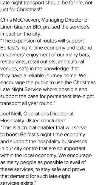 Late night transport should be for life, not just for Christmas!” Chris McCracken, Managing Director of Linen Quarter...