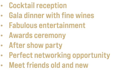 • Cocktail reception • Gala dinner with fine wines • Fabulous entertainment • Awards ceremony • After show party • Pe...