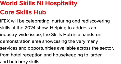World Skills NI Hospitality Core Skills Hub IFEX will be celebrating, nurturing and rediscovering skills at the 2024 ...