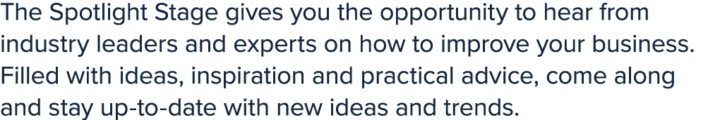 The Spotlight Stage gives you the opportunity to hear from industry leaders and experts on how to improve your busine...