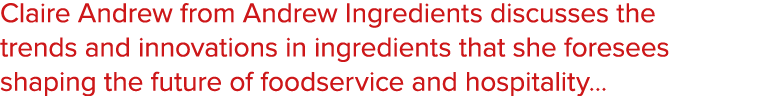 Claire Andrew from Andrew Ingredients discusses the trends and innovations in ingredients that she foresees shaping t...