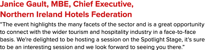Janice Gault, MBE, Chief Executive, Northern Ireland Hotels Federation “The event highlights the many facets of the s...