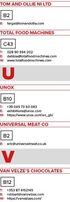 Tom and Ollie NI ltd B2 E: fergal@tomandollie.com Total Food Machines C43 T: 028 90 994 202 E: debbie@totalfoodmachin...