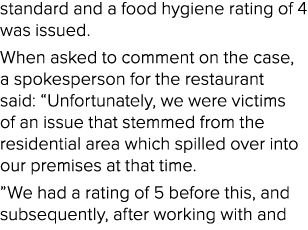 standard and a food hygiene rating of 4 was issued. When asked to comment on the case, a spokesperson for the restaur...