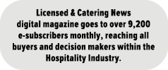 Licensed & Catering News digital magazine goes to over 9,200 e subscribers monthly, reaching all buyers and decision ...