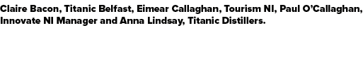 Claire Bacon, Titanic Belfast, Eimear Callaghan, Tourism NI, Paul O’Callaghan, Innovate NI Manager and Anna Lindsay, ...