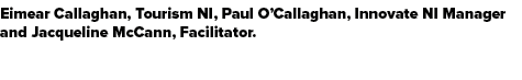 Eimear Callaghan, Tourism NI, Paul O’Callaghan, Innovate NI Manager and Jacqueline McCann, Facilitator.