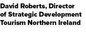 David Roberts, Director of Strategic Development Tourism Northern Ireland