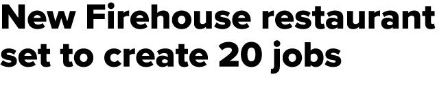 New Firehouse restaurant set to create 20 jobs