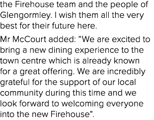 the Firehouse team and the people of Glengormley. I wish them all the very best for their future here. Mr McCourt add...