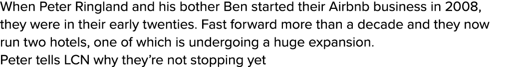 When Peter Ringland and his bother Ben started their Airbnb business in 2008, they were in their early twenties. Fast...