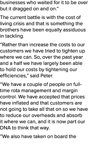 businesses who waited for it to be over but it dragged on and on.” The current battle is with the cost of living cris...