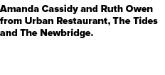 Amanda Cassidy and Ruth Owen from Urban Restaurant, The Tides and The Newbridge.