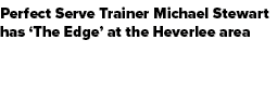 Perfect Serve Trainer Michael Stewart has ‘The Edge’ at the Heverlee area