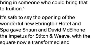 bring in someone who could bring that to fruition.” It’s safe to say the opening of the wonderful new Ebrington Hotel...