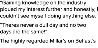 “Gaining knowledge on the industry piqued my interest further and honestly, I couldn’t see myself doing anything else...