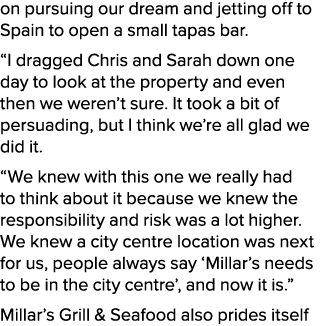 on pursuing our dream and jetting off to Spain to open a small tapas bar. “I dragged Chris and Sarah down one day to ...