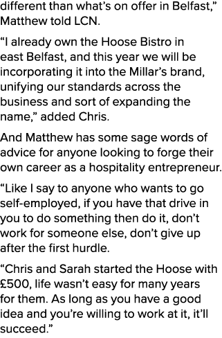 different than what’s on offer in Belfast,” Matthew told LCN. “I already own the Hoose Bistro in east Belfast, and th...