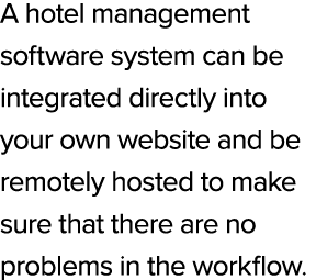 A hotel management software system can be integrated directly into your own website and be remotely hosted to make su...