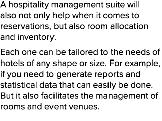 A hospitality management suite will also not only help when it comes to reservations, but also room allocation and in...