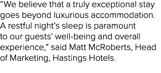 “We believe that a truly exceptional stay goes beyond luxurious accommodation. A restful night’s sleep is paramount t...