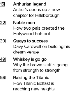 15| Arthurian legend Arthur’s opens up a new chapter for Hillsborough 22| Noble men How two pals created the Holywood...