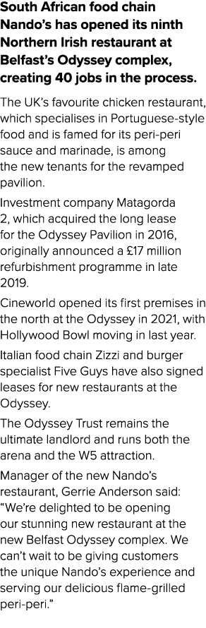 South African food chain Nando’s has opened its ninth Northern Irish restaurant at Belfast’s Odyssey complex, creatin...