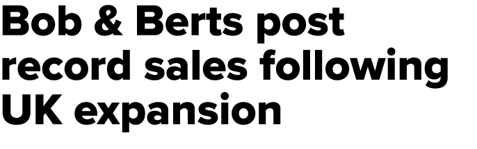 Bob & Berts post record sales following UK expansion