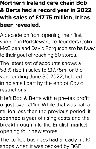 Northern Ireland cafe chain Bob & Berts had a record year in 2022 with sales of £17.75 million, it has been revealed....