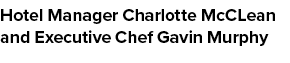 Hotel Manager Charlotte McCLean and Executive Chef Gavin Murphy
