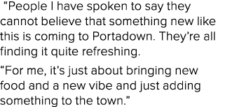  “People I have spoken to say they cannot believe that something new like this is coming to Portadown. They’re all fi...