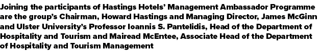 Joining the participants of Hastings Hotels’ Management Ambassador Programme are the group’s Chairman, Howard Hasting...