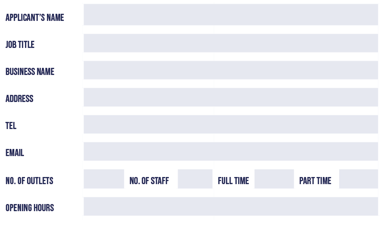 Applicant’s name,,Job title,,Business name,,Address,,Tel,,Email,,No. of outlets,,No. of staff,,Full time,,Part time,,...