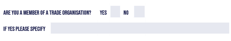 are you a member of a trade organisation?,Yes,,No,,,If yes please specify,