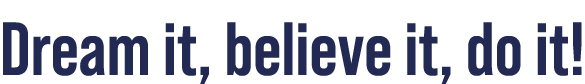 Dream it, believe it, do it!