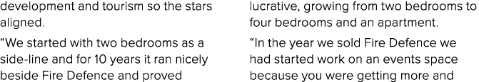 development and tourism so the stars aligned. “We started with two bedrooms as a side line and for 10 years it ran ni...