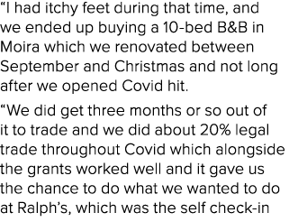 “I had itchy feet during that time, and we ended up buying a 10 bed B&B in Moira which we renovated between September...