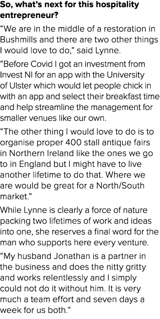 So, what’s next for this hospitality entrepreneur? “We are in the middle of a restoration in Bushmills and there are ...
