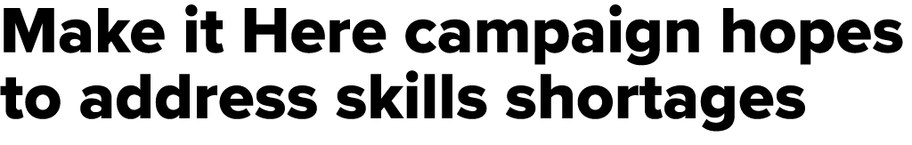 Make it Here campaign hopes to address skills shortages