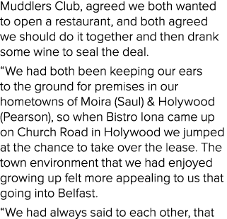 Muddlers Club, agreed we both wanted to open a restaurant, and both agreed we should do it together and then drank so...