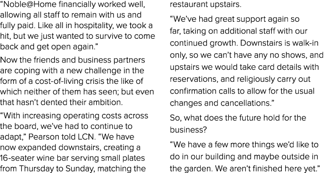 “Noble@Home financially worked well, allowing all staff to remain with us and fully paid. Like all in hospitality, we...