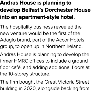 Andras House is planning to develop Belfast’s Dorchester House into an apartment style hotel. The hospitality busines...